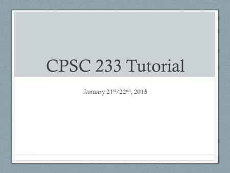 CPSC 233 Tutorial January 21 st /22 nd, 2015. Linux Commands.