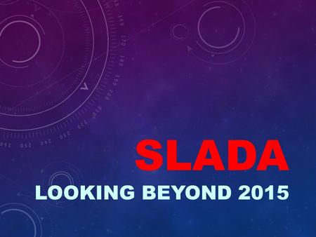 SLADA Looking beyond 2015.