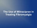 The Use of Milnacipran in Treating Fibromyalgia. MilnacipranMilnacipran, also known as milnacipran hydrochloride or Savella, helps to alleviate the pain.