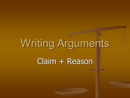 Writing Arguments Claim + Reason. What is an argument? An argument is simply a conversation (written or oral) which intends to persuade. An argument is.