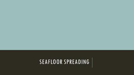 Seafloor spreading.