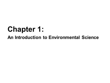 Chapter 1: An Introduction to Environmental Science.