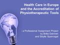 Health Care in Europe and the Accreditation of Physiotherapeutic Tools - a Professional Assignment Project by Britta Dahmen and Sibylle Spannagel.