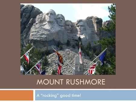 MOUNT RUSHMORE A “rocking” good time!. Mount Rushmore  South Dakota  NW of Fishers  Historic place  Monument of 4 Presidents of the United States.