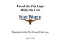 Use of the City Logo Molly, the Cow April 7, 2009 Presented at the Pre-Council Meeting.