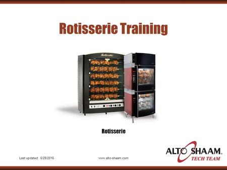 Last updated: 6/28/2016www.alto-shaam.com Rotisserie Training Rotisserie.