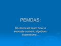 PEMDAS: Students will learn how to evaluate numeric algebraic expressions…