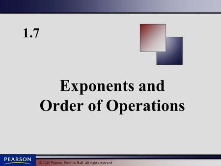 © 2010 Pearson Prentice Hall. All rights reserved 1.7 Exponents and Order of Operations.