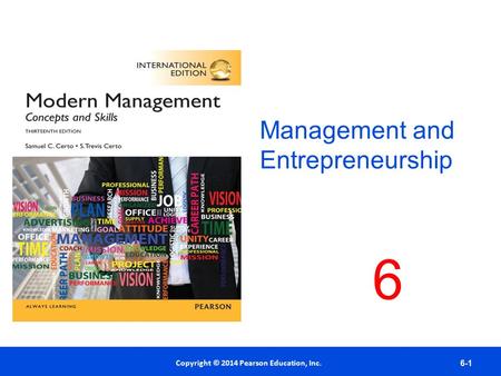 Copyright © 2012 Pearson Education, Inc. Publishing as Prentice Hall Copyright © 2014 Pearson Education, Inc. 6-1 Management and Entrepreneurship 6.