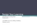 Design Your Learning Identifying Learning Style Preferences An IISME lesson by Tiffany Holliday Summer 2014.