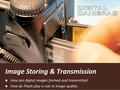 Image Storing & Transmission How are digital images formed and transmitted How do Pixels play a role in image quality.