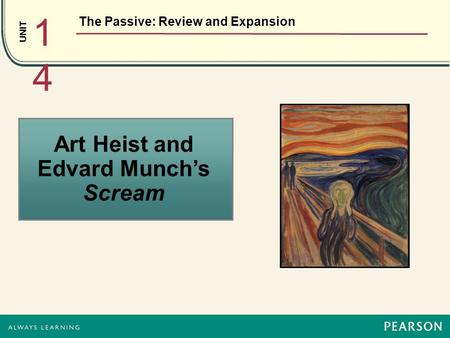 UNIT 1414 The Passive: Review and Expansion Art Heist and Edvard Munch’s Scream.