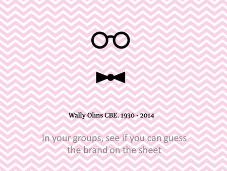 In your groups, see if you can guess the brand on the sheet.