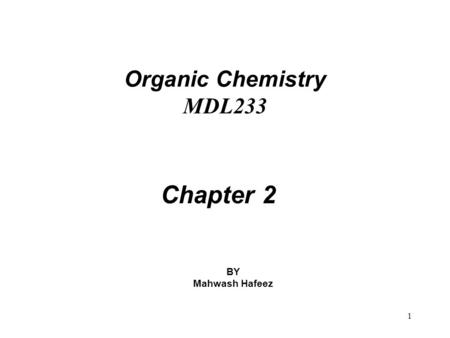 1 Organic Chemistry MDL233 Chapter 2 BY Mahwash Hafeez.