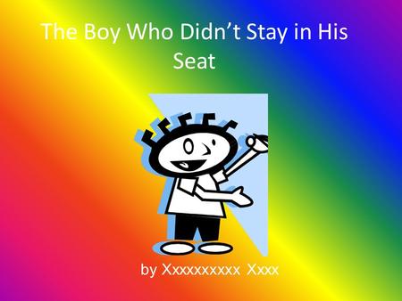 The Boy Who Didn’t Stay in His Seat by Xxxxxxxxxx Xxxx.