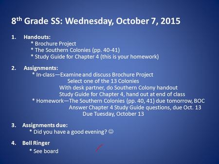 8 th Grade SS: Wednesday, October 7, 2015 1.Handouts: * Brochure Project * The Southern Colonies (pp. 40-41) * Study Guide for Chapter 4 (this is your.