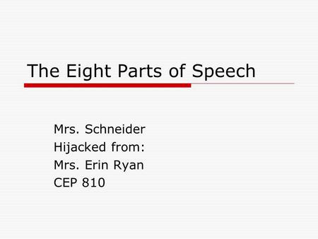 The Eight Parts of Speech Mrs. Schneider Hijacked from: Mrs. Erin Ryan CEP 810.