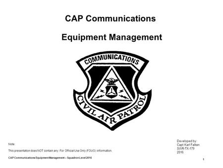 CAP Communications Equipment Management – Squadron Level 2016 1 CAP Communications Equipment Management Developed by: Capt Karl Falken SWR-TX-179 2016.