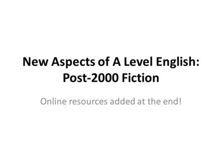 New Aspects of A Level English: Post-2000 Fiction Online resources added at the end!