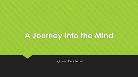 A Journey into the Mind Logic and Debate Unit. Week 2: May 23 through May 26 The Fallacies SWBAT: Identify the common fallacies in logic in order to be.