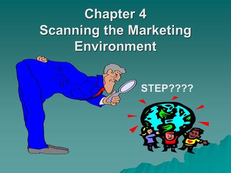 Chapter 4 Scanning the Marketing Environment Chapter 4 Scanning the Marketing Environment STEP????