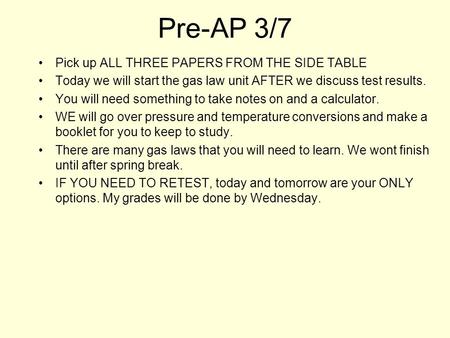 Pre-AP 3/7 Pick up ALL THREE PAPERS FROM THE SIDE TABLE Today we will start the gas law unit AFTER we discuss test results. You will need something to.