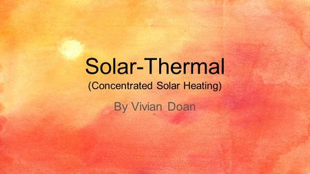 Solar-Thermal (Concentrated Solar Heating) By Vivian Doan.