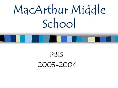 MacArthur Middle School PBIS 2003-2004. Focus: School-Wide System.