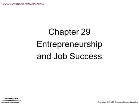 Chapter 29 Entrepreneurship and Job Success. Objectives Describe desirable traits of collision repair technicians Summarize job responsibilities of industry.