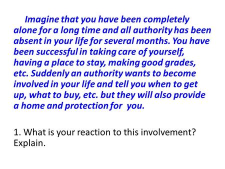 Imagine that you have been completely alone for a long time and all authority has been absent in your life for several months. You have been successful.