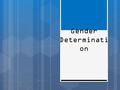 Gender Determinati on. In humans what genetically makes you male or female???? Images from:  Sex Determination.