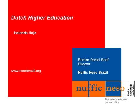 Dutch Higher Education Holanda Hoje www.nesobrazil.org Remon Daniel Boef Director Nuffic Neso Brazil.