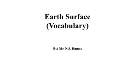 Earth Surface (Vocabulary) By: Mr. N.S. Ramos Question Number 1 A natural shape or feature on earth’s surface.