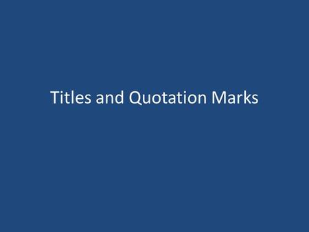 Titles and Quotation Marks. RULE ONE Titles of big things appear in italics or underlined. -Books -Movies -Newspapers -TV Shows -Plays.