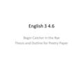 English 3 4.6 Begin Catcher in the Rye Thesis and Outline for Poetry Paper.