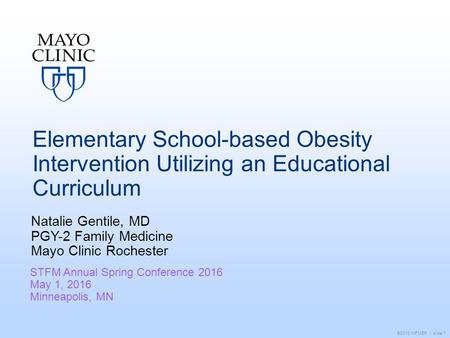 ©2016 MFMER | slide-1 Elementary School-based Obesity Intervention Utilizing an Educational Curriculum Natalie Gentile, MD PGY-2 Family Medicine Mayo Clinic.