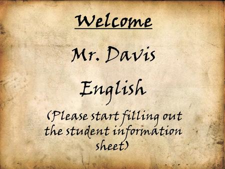 Welcome Mr. Davis English (Please start filling out the student information sheet)