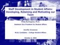 Staff Development in Student Affairs: Developing, Retaining and Motivating our Team Philip Burlingame, Ph.D. Assistant Vice President for Student Affairs.