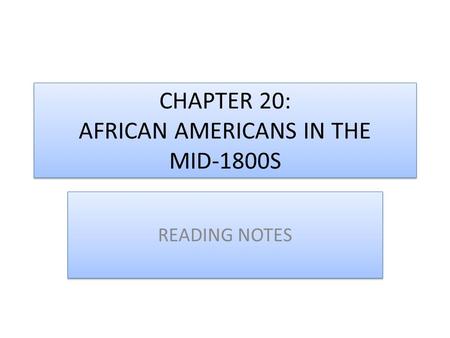 CHAPTER 20: AFRICAN AMERICANS IN THE MID-1800S READING NOTES.