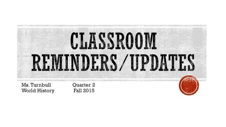 Ms. Turnbull Quarter 2 World History Fall 2015.  MsTurnbull.com MsTurnbull.com  Has the textbook/materials/contact info  Tuesday and Thursday after.