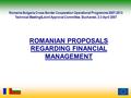 ROMANIAN PROPOSALS REGARDING FINANCIAL MANAGEMENT Romania-Bulgaria Cross-Border Cooperation Operational Programme 2007-2013 Technical Meeting&Joint Approval.