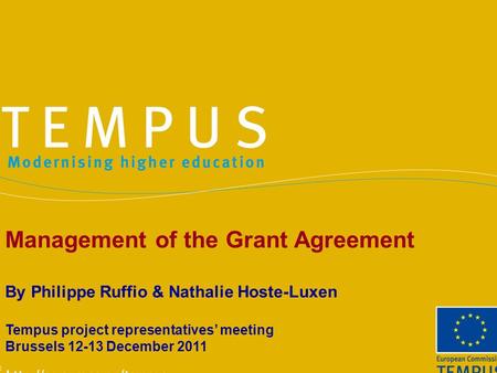 Management of the Grant Agreement By Philippe Ruffio & Nathalie Hoste-Luxen Tempus project representatives’ meeting Brussels 12-13 December 2011.