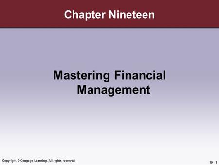 Copyright © Cengage Learning. All rights reserved Chapter Nineteen Mastering Financial Management 19 | 1.