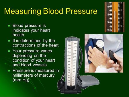 Measuring Blood Pressure Blood pressure is indicates your heart health Blood pressure is indicates your heart health It is determined by the contractions.