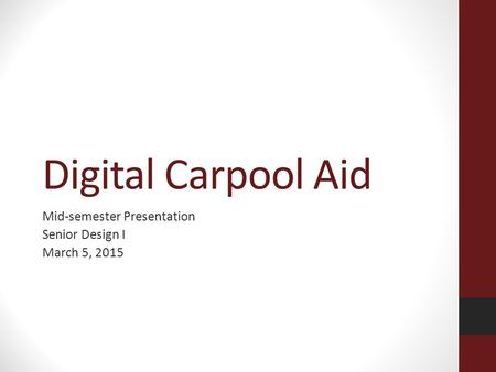 Digital Carpool Aid Mid-semester Presentation Senior Design I March 5, 2015.