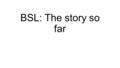 BSL: The story so far. British Sign Language (BSL) In 2011, 12,533 people in Scotland answered the question 'Do you use a language other than English.