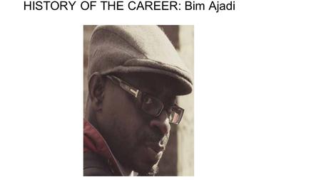 HISTORY OF THE CAREER: Bim Ajadi. Deaf Sisterhood (2011) Bim Ajadi created a total of twelve films when he was an editor. Some of his work includes documentaries.