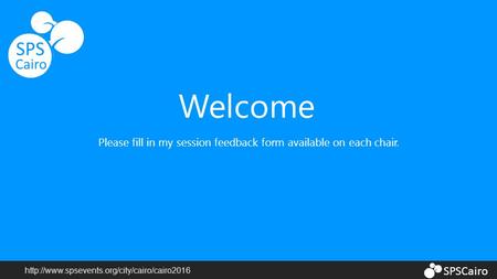 Please fill in my session feedback form available on each chair. SPSCairo Welcome.