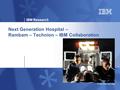 © 2009 IBM Corporation IBM Research Next Generation Hospital – Rambam – Technion – IBM Collaboration.