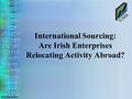 Patrick Foley International Sourcing: Are Irish Enterprises Relocating Activity Abroad?